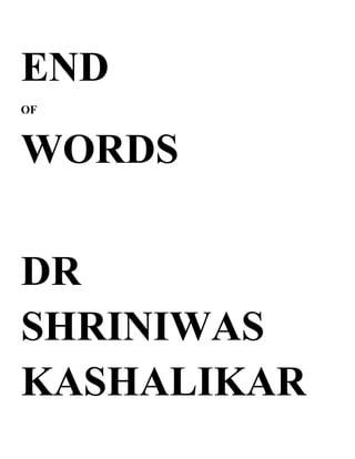 END
OF



WORDS

DR
SHRINIWAS
KASHALIKAR
 
