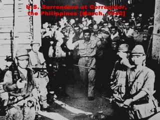 U.S. Surrenders at Corregidor,
the Philippines [March, 1942]
 