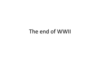 The end of WWII
 