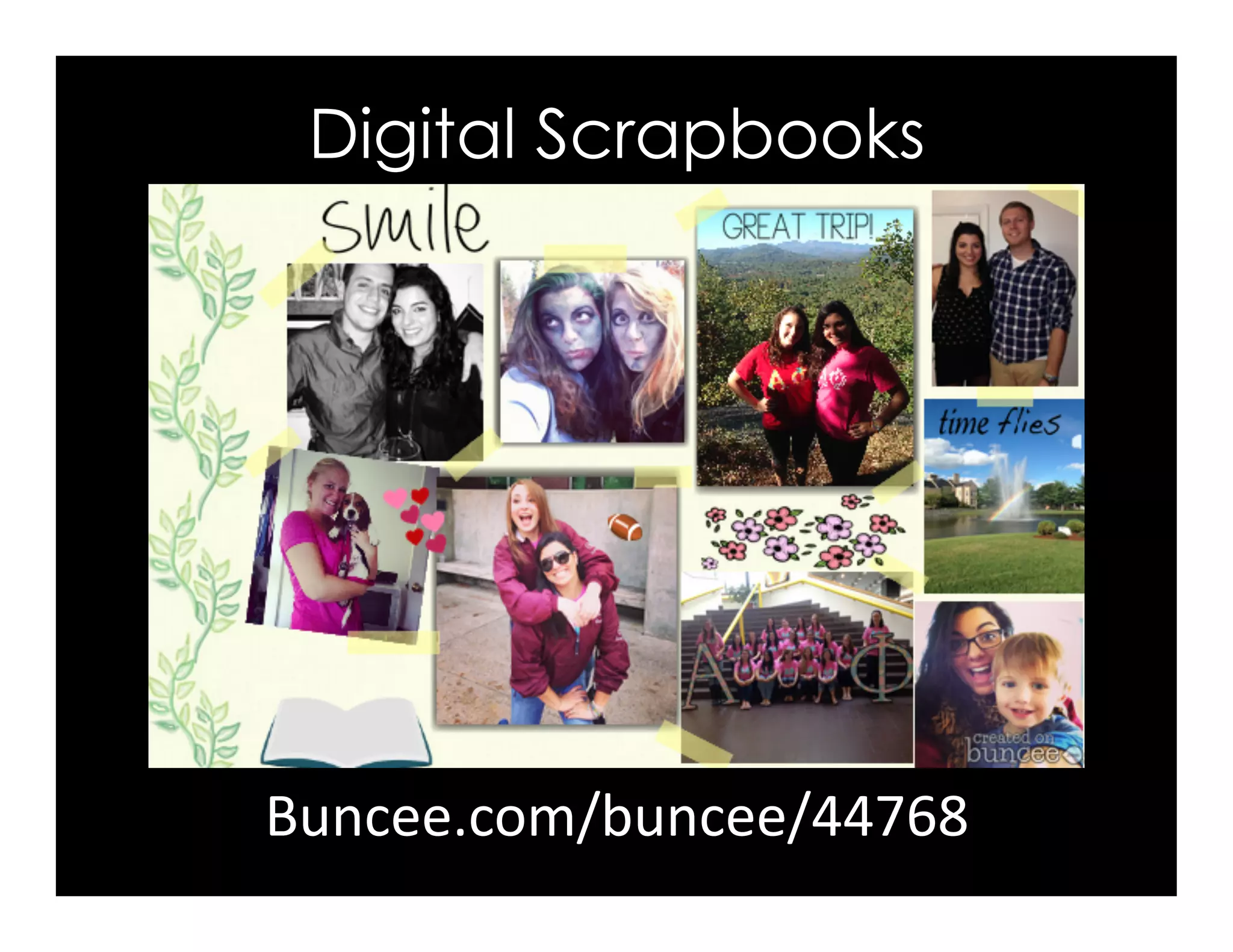 Digital Scrapbooks
Buncee.com/buncee/44768	
  
 