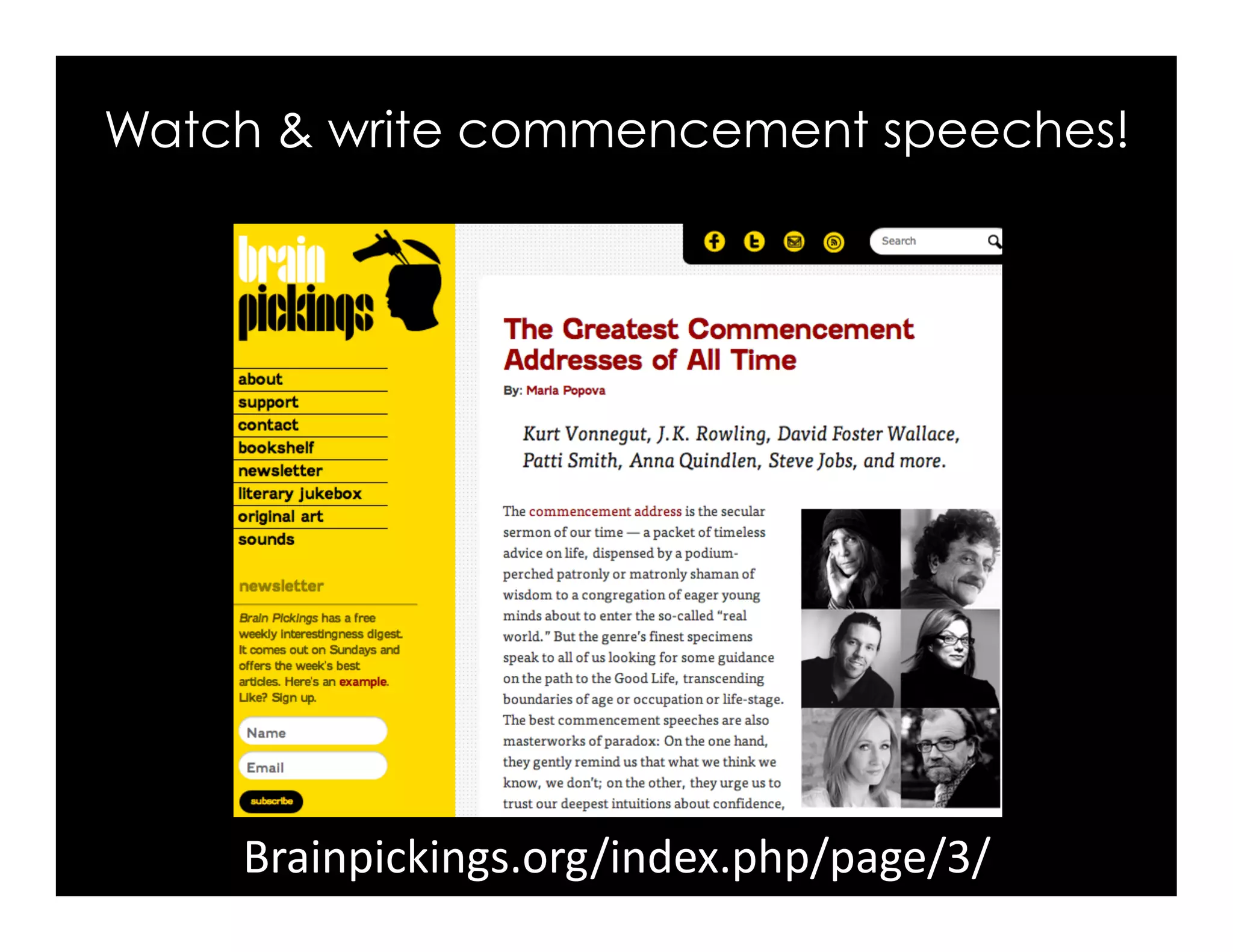Watch & write commencement speeches!
Brainpickings.org/index.php/page/3/	
  
 