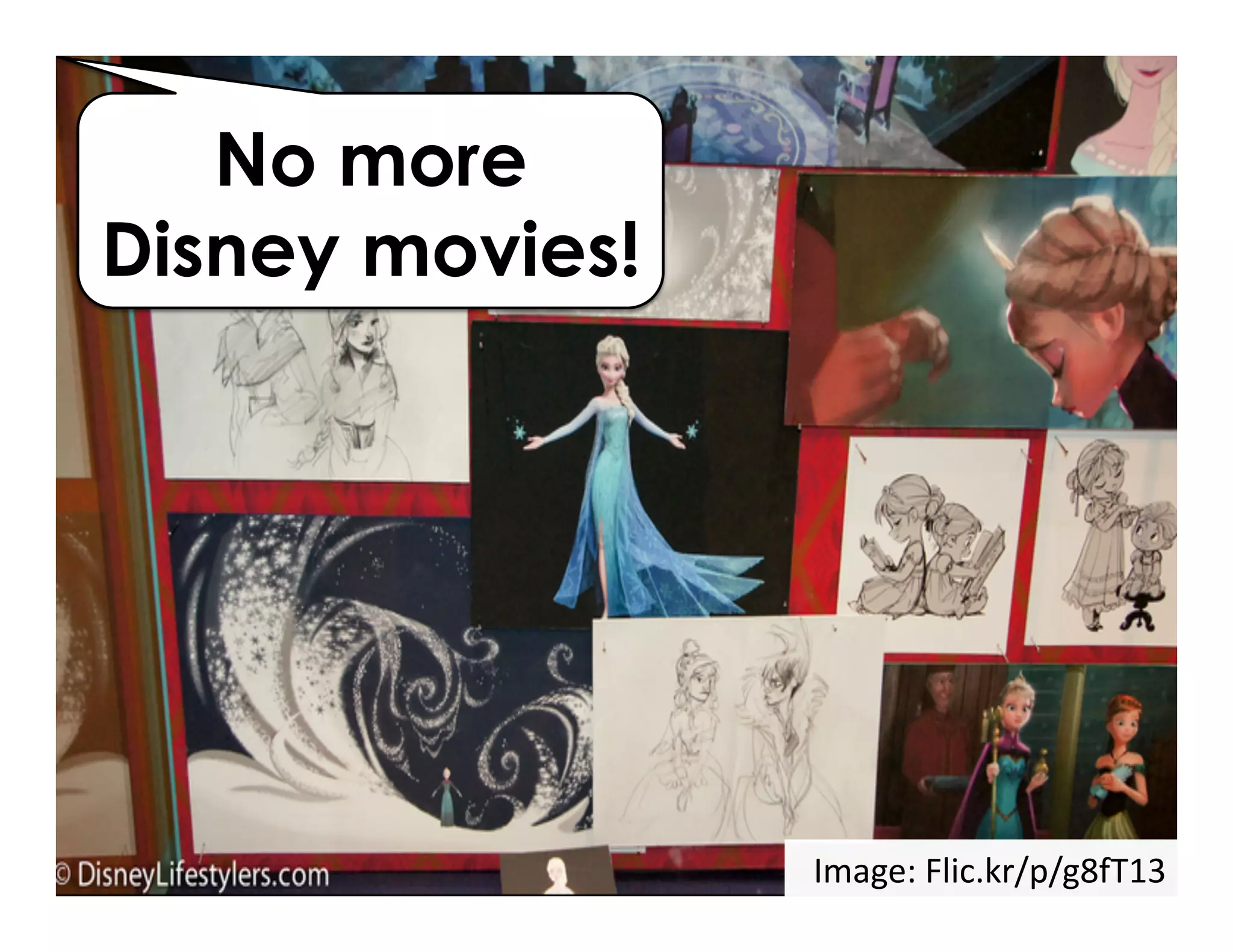 Image:	
  Flic.kr/p/g8fT13	
  
No more
Disney movies!
 