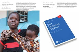 UNICEF Project Mwana                          Continuing its engagement with social innovation, frog partnered with                GE User Experience Strategy                   frog collaborated with General Electric to develop a dynamic User Experience
                                              UNICEF’s Innovation Group on Project Mwana, an initiative that leverages                                                           (UX) strategy to visualize, analyze, interpret, and utilize the massive amount of
                                              mobile technologies in fresh ways to strengthen health services for mothers and                                                    data being generated by GE’s smart industrial machines. In this latest phase of a
IDSA International Design Excellence Awards   infants around the world. Project Mwana is a mobile service that delivers HIV        IDSA International Design Excellence Awards   long term partnership with GE, frog is integrating and improving the overall quality
Gold Winner, Social Impact                    lab results in real time to rural clinics in Zambia and Malwai, and also serves as   Gold Winner, Design Strategy                  of UX design; creating a comprehensive framework for a user-centered approach
Silver Winner, Design Strategy                a messaging platform between clinics and community health workers to ensure                                                        to GE’s software applications; and establishing a community of UX users within
                                              that results are communicated directly with mothers. Part of frog’s larger Mobile    Core77 Design Awards                          GE to better communicate and share knowledge, resources, and best practices
Core77 Design Awards                          Mandate focusing on technology and social ventures, Project Mwana has demon-         Professional Winner, Strategy & Research      across all business sectors, from transportation to aviation, energy
Professional Notable, Strategy & Research     strated the value of using real-time data to address health priorities and improve                                                 and healthcare.
Professional Notable, Social Impact           decision-making. It is a model for how to design effective, sustainable and
                                              scalable solutions for frog’s strategic partner UNICEF.




20                                                                                                                                                                                                                                                      21
 