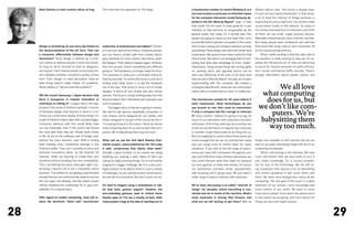 Mark Rolston is chief creative officer at frog.          This interview first appeared on The Verge.               a touchscreen monitor to control Windows 8. Is it         William Gibson said, “the future is already here,
                                                                                                                        too soon to draw a conclusion on what that means          it’s just not very evenly distributed.” In that sense,
                                                                                                                        for the computer interaction model famously de-           a lot of what the internet of things promises is
                                                                                                                        picted in the film Minority Report? (sigh...) I hate      happening around us right now. Our phones make
                                                                                                                        that model. On one hand, it’s been great for a user       us persistent nodes on the network. So many of
                                                                                                                        interface to have become so recognizable by the           our homes now have tens of computers, but most
                                                                                                                        general public. But really, it’s a terrible idea. Few     of them are are small, single purpose devices.
                                                                                                                        people are going to stand up and wave their arms          Wearable computing was once a fanciful concept.
                                                                                                                        around like that to operate a computer. In the movie,     But today people wear wristbands and watches
     Design is something we see every day thanks to           uniformity of smartphones and tablets? Certain-           Tom Cruise is doing a lot of object selection, sorting,   that track their body metrics and movement. All
     the democratization of the art form. How can             ly if you look back at the history of feature phones,     and editing. Those things work best with small hand       of this has becoming ordinary.
     a consumer differentiate between design and              you can trace a similar path from simple, black/          movements. We require more motor control for that         	   What’s really exciting is that the data-side to
     decoration? Good design is defined by a prod-            grey hardware to more colorful, decorative, jewel-        kind of work. But there is an emerging field of com-      the equation is really starting to step up. For ex-
     uct’s ability to address people’s wants and needs.       like designs. That’s likely to happen again. However,     puting that does take advantage of more “phatic”          ample, the infrastructures of cities are becoming
     As long as we’re focused on that as designers,           this time around, there’s something very different        interactions. Doing simple things like turning lights     a source for massive amounts of useful informa-
     we’re good. I don’t believe people consciously dis-      going on. The hardware is no longer really the story.     on, opening doors, and signaling yes/no can be            tion—social, commercial, traffic, security...There’s
     cern between whether a product’s quality comes           The hardware is really just a minimalist frame for        done very effectively at the kind of full body level      enough information about people, places, and
     from “true” design or mere decoration. How we            that touchscreen. It’s where the action is and we’re      that we saw in Minority Report. Actually, we’ve been
     label things doesn’t really matter. It’s academic.       finding what really works is to get the hardware          experimenting with this ourselves. We created a
     What matters is “did we solve the problem?”              out of the way. That tends to drive a lot of similar      prototype called RoomE, where we can control basic                  We all love
     Will the recent Samsung v. Apple decision help
                                                              designs, in terms of very simple and very similar
                                                              devices. The focus is simply shifting away from the
                                                                                                                        events with our bodies and our voice. It’s really cool.
                                                                                                                                                                                       what computing
     force a resurgence in creative innovation or
     contribute to stifling it? I expect that it will help,
                                                              physical object. But I still believe we’re going to see
                                                              a lot of variation.
                                                                                                                        The touchscreen existed for 20 years before it
                                                                                                                        went mainstream. What technologies do you
                                                                                                                                                                                        does for us, but
     at least in the world of Android handsets. In terms      	    The bigger story is that we’re going to eventu-      see around us now that could be mainstream                    we don’t like com-
     of hardware design, that industry is stuck in a rut.
     Check out a retail store display of those things. It’s
                                                              ally start to see devices, essentially computers, in
                                                              new shapes. Some designed for our bodies, and
                                                                                                                        if only a company had the courage to embrace
                                                                                                                        it? Voice control. I believe it’s going to be big. So
                                                                                                                                                                                          puters. We’re
     a wall of indistinct black slabs with rounded edges.     others designed to be part of the rooms we live in.       much of our interaction with computers has been               babysitting them
     Consumer patience with this would likely have
     run out eventually, even if the courts had forced
                                                              I’m looking forward to this future. I think we all love
                                                              what computing does for us, but we don’t like com-
                                                                                                                        with boxes. At first they were big, and now they are
                                                                                                                        small, but we still have to to tappity-tap in one way            way too much.
     the issue later than they did. People want variety       puters. We’re babysitting them way too much.              or another to get these boxes to do things for us.
     in life. As far as the software side of things, even                                                               But we’re getting to a point where those boxes are
     without the court decision, each OEM is finding          When will we see the first Mark Rolston Kick-             smart enough that we can try putting them away            things now available on the internet that we can
     itself needing more competitive leverage in the          starter project, unencumbered by the “let’s play          and just using voice to control them for many             start to do really interesting things with all of our
     Android market. They can’t compete on price and          it safe” compromise that clients often seek?              situations. If you look at the full range of experi-      computing horsepower.
     technical innovations alone. As the Android OS           Actually a good number of our clients are doing           ences you have with computers throughout your             	   What’s still lacking is the interface. We have
     matures, OEMs are learning to create their own           anything but “playing it safe.” Many of them are          day, you’ll find that many of those interactions are      more information than we have skills to turn it
     variations without breaking the core compatibility.      asking for really amazing things. So I’m not exactly      very small discreet tasks that might be replaced          into useful knowledge. It’s a human problem,
     This is something the press rarely gets right: Cus-      longing for a bigger challenge. We’re in a very privi-    by voice, gesture, or other new models. Of course,        not for lack of the technology. We are still us-
     tomizing a device’s OS is not a monolithic notion        leged position to be able to share in such a variety      our workstation activities, email, spreadsheets,          ing computers that require a ton of babysitting
     anymore. The platforms are getting sophisticated         of challenges. So any outside project would have to       web browsing aren’t going away. We just need a            and human guidance to get much done with
     enough that we can customize key aspects such as         be one hell of a moonshot. But don’t count me out.        wider range of ways to interact with machines.            them. We need more background, policy-driven
     the core apps, the desktop, and the unlock screen                                                                                                                            computing. The real goal of the vision is a deep
     without breaking the underlying OS or app com-           It’s hard to imagine using a smartphone or tab-           We’ve been discussing a so-called “internet of            extension of our senses—more knowledge and
     patibility. It’s a layered story.                        let that lacks gesture support. However, the              things” for decades, where everything is con-             more control of our world. We want to know
                                                              arm-extending gestures used to control home               nected and we’re inside of the machine. What’s            more about people, more about the places we’re
     With regard to mobile computing, what will re-           theater apps on TVs are a novelty at best, while          most important in driving that forward, and               in and where we are going, and more about the
     place the dominant “black slab” touchscreen              many people cringe at the idea of reaching out to         what are we still lacking to get there? Well, as          things we have and might acquire.



28                                                                                                                                                                                                                                         29
 