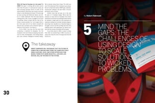 What will frog be focusing on in ten years? In       We’re already doing these things. The skills just
     2050? Ten years is nothing. We’ve been around        aren’t formalized yet. We’re making it up as we go.
     more than 40 years. If I look back ten years, we     But we’ve been here before. WiMP apps, websites,
     were pursuing primitive forms of some of the         touchscreen software—we were there in the be-
     same problems. What then was merely a concept,       ginning for each of these.
     today is a real development project. Ten years ago   	    Another trend that will play out in the next
     we were working with Motorola, Nextel, and oth-      40 years is in hardware design. We’ve seen the
     ers to create cellphones that had value beyond       evolution of many forms of hardware, from direct
                                                                                                                   By Robert Fabricant
     making phone calls. It was a struggle to do much     expressions of function to just being window-frames




                                                                                                                   5
     of anything. Today a project like our Feel UX for    for software. It might seem as if the importance of
     Sharp is easily possible. So I can imagine that in   hardware is fading, but ironically, hardware design is




                                                                                                                                  Mind the
     ten more years some of our latest concepts will      becoming more valuable to us. Industrial design is
     become real. Concepts such as RoomE might ac-        hot again. It turns out that as things become more
     tually be in the market. I can hope so.              software-driven, more ephemeral, our need to con-
     	   As for 2050, if you buy into the vision that     nect with the visceral, touchable stuff increases.



                                                                                                                                  Gaps: The
     computing is destined to disappear into the          	    If you think about it, 2050 is closer to today
     woodwork, then we’ll likely be adopting new skills   than when we started frog in 1969. So we’ve al-
     such as body choreography, voice dialog design,      ready seen what this kind of change looks like. We




                                                                                                                                  Challenges of
     and more artificial intelligence-oriented design.    thrive on it.




                   *
                                The takeaway                                                                                      Using Design
                                                                                                                                  to Scale
                                Smart companies will recognize that the future of
                                computing is moving away from the computer itself.
                                Simple gesture, voice, and other effortless com-




                                                                                                                                  Solutions
                                mands, paired with more beautiful, less-box-like
                                devices, will be the wave of the future.




                                                                                                                                  to Wicked
                                                                                                                                  Problems


30
 