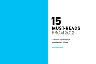 15
MUST-READS
from 2012
a collection of frog’s most thought-
provoking essays, timely interviews, and
recognized projects of the year



www.frogdesign.com
 