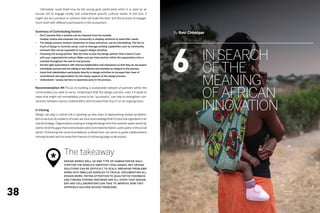 Ultimately, scale itself may be the wrong goal, particularly when it is used as an
     excuse not to engage locally and understand specific cultural needs. In the end, it
     might not be a product or solution that will scale the best, but the process of engage-
     ment itself with different participants in the ecosystem.


     Summary of Contributing Factors                                                                       By Ravi Chhatpar
     •	   Don’t assume that a solution can be imposed from the outside.
          Instead, involve and empower the community in shaping solutions to meet their needs.




                                                                                                           6
     •	   The design process remains mysterious to many and hence, can be intimidating. The fact is,
          much of design is common sense. Look to leverage existing capabilities such as community




                                                                                                                         In search
          outreach that can be expanded to support design activities.
     •	   Choosing the wrong partner. Take the time to pick the design partner that is best in tune
          with your organizational culture. Make sure you have partner within the organization who is




                                                                                                                         of the
          involved throughout the end-to-end process.
     •	   Set the right expectations with internal stakeholders and champions so that they do not expect
          immediate success and are willing to see failures and mistakes as integral to the process.
     •	   Insist that stakeholders participate directly in design activities to increase their level of



                                                                                                                         meaning
          commitment and appreciation for the messy aspects of the design process.
     •	   Understand / assess barriers to openness early in the process.




                                                                                                                         of African
     Recommendation #4 Focus on building a sustainable network of partners within the
     communities you seek to serve. Understand that the design process, even if it leads to
     ideas that might not immediately prove to be “successful,” can help to strengthen con-



                                                                                                                         innovation
     nections between various stakeholders and increase their buy-in on an ongoing basis.


     In Closing
     Design can play a critical role in opening up new ways of approaching wicked problems.
     But as we look at problems of scale, we must acknowledge that it is but one ingredient in an
     overall strategy. Organizations looking to integrate design into this solution space would do
     well to mind the gaps that exist between pilot and implementation, particularly in the social
     sector. Embracing the recommendations outlined here can serve to guide collaborations
     moving forward and increase the chances of achieving large-scale impact.




                                The takeaway
                   *            Design works well as one type of humanitarian solu-
                                tion for the world’s greatest challenges, but design
                                solutions can be difficult to scale. Breaking problems
                                down into smaller hurdles to tackle; documenting all
                                design work; paying attention to qualitative feedback;
                                and finding strong partners are all steps that design-
                                ers and collaborators can take to improve how they



38
                                approach solving wicked problems.
 