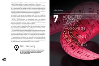 brands, institutions, activities, and events, enabled by a variety of technologies the
     bring these players together, from roads to mobile phones to social media.
     	   The reason this connectivity—indeed, hyper-connectivity in many ways—is so impor-
     tant is that new meaning is created as connectivity increases. Think about the meaning
     that is created by a new road between two cities or a phone conversation between two
     parties who have never interacted. These new pockets of meaning are the foundations            By Ben McAllister
     for new relationships and new behaviors. And this is what innovation is ultimately trying
     to achieve: the creation of fundamentally new relationships and behaviors.




                                                                                                    7
     	   So what does this have to do with African innovation? A lot. Africa’s most nota-



                                                                                                                   Addicted
     ble innovations—those that have had the greatest impact on the lives of people and
     that have also been the most recognized globally—have emerged spectacularly from
     unique connectivity conditions.



                                                                                                                   to Data:
     	   M-Pesa is the obvious example. The original concept solved a very constrained
     connectivity problem—a burning need to send money home quickly and securely. It
     scaled due to particular connectivity enablers—a regulatory environment enabling



                                                                                                                   How an
     commercial bank backing and a broad distribution network.
     	   African mHealth innovations like mPedigree are impressive for similar reasons. In
     this case, the relationship between drug brands and consumers was not trusted due



                                                                                                                   Obsession
     to the prevalence of counterfeit drugs. This is another extreme connectivity problem,
     solved through mPedigree’s innovative verification system.
     	   What’s fascinating about Africa is that, compared to many places in the world, connec-
     tivity seems to work in extremes and in contradictions. Physical infrastructure may be poor,
     but mobile connectivity is high. Relationships with brands may be tenuous, but real-world
                                                                                                                   With
                                                                                                                   Measuring
     social networks are meticulously groomed. Trust in formal institutions may be decreasing,
     but trust in operators and the cloud and other technology abstractions is increasing.
     	   These connectivity conditions are both provocations and constraints, which are



                                                                                                                   Can Hurt
     often the best springboards for meaningful innovation. And I believe this represents
     the real posture for African innovation. A unique set of connectivity considerations that
     can create high impact, highly meaningful, game-changing innovations.




                            The takeaway                                                                           Businesses
                 *          The infrastructure challenges and other resource
                            constraints that make “invention” difficult in Africa
                            are the key factors that inspire the technological
                            and social-networking innovation that arises
                            across the continent.




42
 