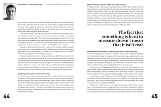 Ben McAllister is a creative director at frog.   This essay first appeared on TheAtlantic.com   Measurement can impose a hidden cost on the customer
                                                                                                     In Physics, there’s a phenomenon called the Observer Effect. Often confused with the
                                                                                                     Heisenberg Uncertainty Principle, it refers to the idea that observing a phenomenon can
                                                                                                     change the phenomenon itself. This is also the case with market research. Consider the
                                                                                                     call to a customer service department that ends with the question: “Are you willing you
                                                                                                     take a brief survey?” As with junk mail, these questions add friction to the experience,
                                                                                                     imposing a cost (in this case, time) on the customer. I always wish that these phone
                                                                                                     surveys ended with a question like “On a scale of 1 to 5, how irritating do you find this
     Here’s one thing I love about plumbers: whenever I hire one, they stick to the plumbing.        survey?” As satisfying as it might be to answer that question, there is a much more sig-
     Not once has a plumber fixed my kitchen sink, only to follow up with a credit card offer.       nificant, systemic issues lurking inside the Church of Measurement.
     No teaser rates, no plumber points, no “convenience checks.” Not even a customer
     satisfaction survey. They simply do their job and collect their fee. It makes me wish
     dealing with larger companies were that simple.
     	   Take for example the pre-authorized credit card offers that incessantly arrive in                                       The fact that
     the mail. Every weekend, I spend a few minutes opening, shredding, and recycling
     the week’s accumulated offers. This routine is especially galling because many of the
                                                                                                                         something is hard to
     offers come from companies I have a relationship with. As with the plumber, I hire these
     companies to do a job for me (one that has nothing to do with credit cards). But unlike
                                                                                                                        measure doesn’t mean
     the plumber, these companies don’t seem to understand their role in my life.
     	   Most of us call these unsolicited offers “junk mail.” The industry prefers the euphe-
                                                                                                                              that it isn’t real.
     mism “direct mail.” Within marketing circles, this kind of tactic is known for being highly
     measurable. Outside of marketing, it is known for being highly annoying. (I’d suggest           Measurement culture tends to trade long-term value for short-term gains
     that these two attributes are not mutually exclusive.)                                          The online magazine Salon recently found itself in a situation I call the Measurement Trap.
     	   Complaining about junk mail is hardly novel. But “Junk Mail Thinking” is not limited        Amid the recession, it began moving away from original reporting, relying instead on news
     to credit card offers. Junk mail thinking is metric-oriented thinking, and it pervades          aggregation to generate traffic. Traffic is of course, the lifeblood of an online magazine. But,
     the business world, stemming from an almost religious devotion to measurement. An               as is often the case in the Church of Measurement, the short-term metric (traffic) ended
     entire generation of managers has been brought up in the Church of Measurement,                 up taking a toll on a harder-to-measure, but more important idea: brand value. As Salon
     whose catechism is: “If you can’t measure it, you can’t manage it.” It seems like an            editor-in-chief Kerry Lauerman recently told the Nieman Journalism Lab:
     innocent enough idea. But as uncontroversial as it sounds, a dogmatic devotion to               	   “I remember we had aggregated a Charlie Sheen story, and I saw it tweeted a lot. It
     measurement can create problems. Those problems begin with a few simple truths:                 wasn’t a really interesting essay, just the latest news breaking. I was watching all of our
                                                                                                     peers—either before or after us—tweet the exact same story. I thought, ‘This is how it
     Some things are easier to measure than others                                                   ends. This is grim. We’re all just sort of regurgitating the same thing over and over again.’”
     It is easy to measure how many people respond to a credit card offer. It is much harder         	   How did Salon escape the Measurement Trap? Tellingly, writes Lauerman, it hap-
     to measure the cumulative frustration that these tactics inspire among the thousands            pened when founder David Talbot, returned to the magazine as CEO, giving the staff
     who don’t respond. But the fact that something is hard to measure doesn’t mean that             free reign to “work longer on stories for greater impact, and publish fewer quick-takes
     it isn’t real. Unfortunately, we tend to fall back on things that are easy to measure over      that we know you can consume elsewhere.”
     taking on an initiative that might bring real value to users. And since nothing is easier       	   It often takes a charismatic leader to shepherd companies out of the Measurement
     to measure than income, it’s no wonder that customers of measurement-centric com-               Trap—or to prevent them from ending up there in the first place. By definition, those of
     panies end up feeling “nickel and dimed.” But financial focus isn’t the only flaw in the        us who question the Church of Measurement often lack the cold, hard facts to back up
     measurement mindset.                                                                            our case (they’re hard to measure.) Instead, we must rely on hypotheses and anecdotal



44                                                                                                                                                                                                      45
 
