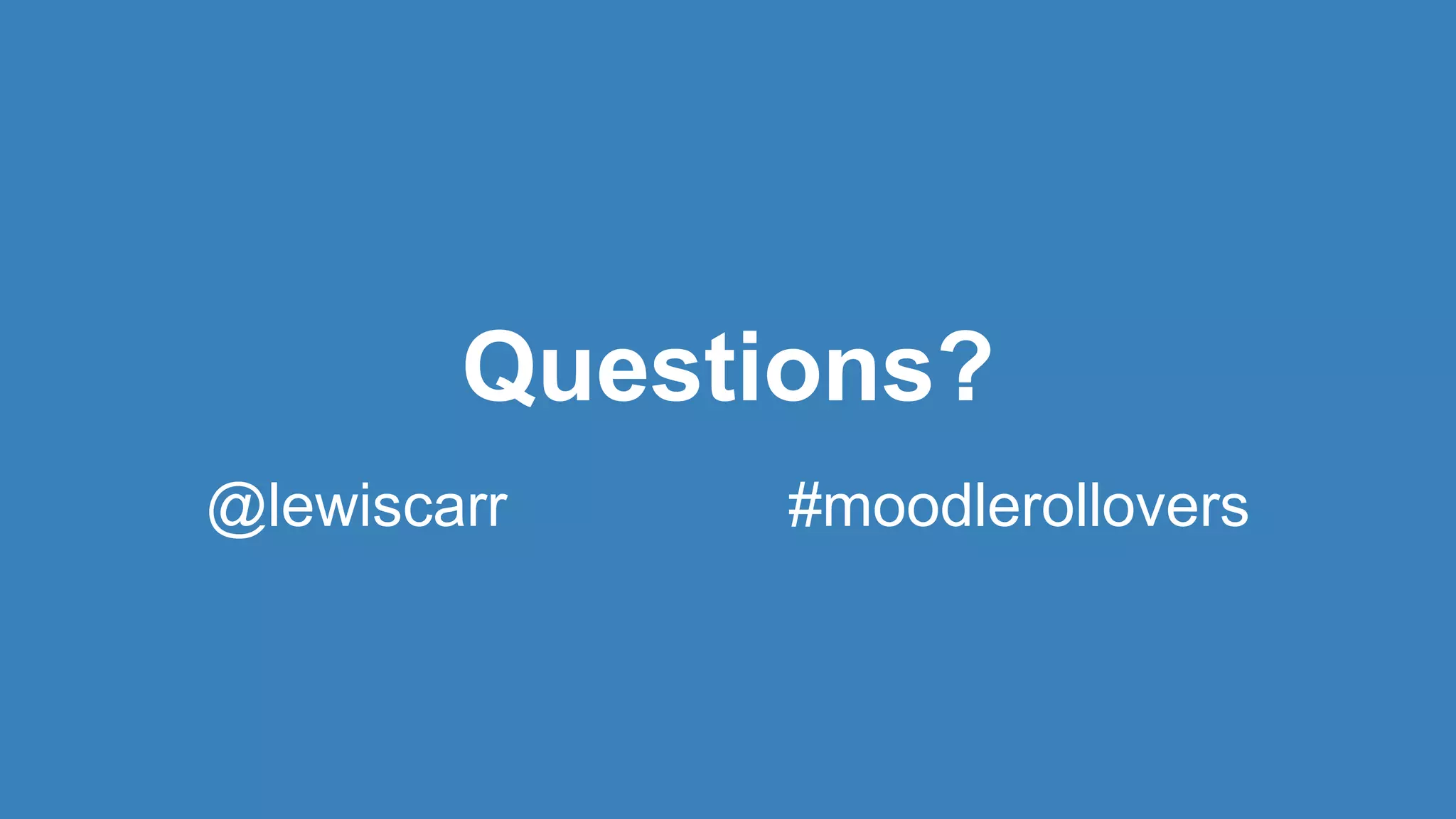 Questions?
@lewiscarr #moodlerollovers
 