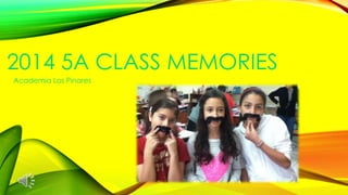 2014 5A CLASS MEMORIES
Academia Los Pinares
 