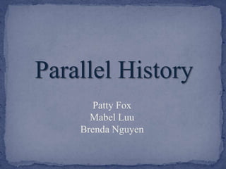 Parallel History Patty Fox Mabel Luu Brenda Nguyen 