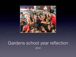 Gardens school year reflection
             2012
 