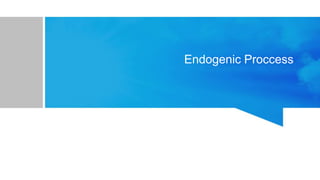 Endogenic Proccess
 