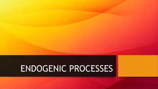 ENDOGENIC PROCESSES
 