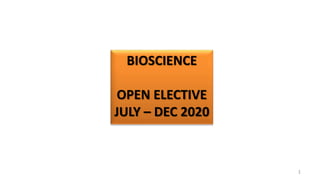 1
BIOSCIENCE
OPEN ELECTIVE
JULY – DEC 2020
 