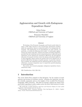 Agglomeration and Growth with Endogenous
                Expenditure Shares
                            Fabio Cerina
                    CRENoS and University of Cagliari
                         Francesco Muredduy
                    CRENoS and University of Cagliari


                                       Abstract
          We develop a New Economic Geography and Growth model which, by
      using a CES utility function in the second-stage optimization problem,
      allows for expenditure shares in industrial goods to be endogenously de-
      termined. The implications of our generalization are quite relevant. In
      particular, we obtain the following novel results: 1) catastrophic agglom-
      eration may always take place, whatever the degree of market integration,
      provided that the traditional and the industrial goods are su¢ ciently good
      substitutes; 2) the regional rate of growth is a¤ected by the interregional
      allocation of economic activities even in the absence of localized spillovers,
      so that geography always matters for growth and 3) the regional rate of
      growth is a¤ected by the degree of market openness: in particular, depend-
      ing on whether the traditional and the industrial goods are good or poor
      substitutes, economic integration may be respectively growth-enhancing
      or growth-detrimental.
          Key words: new economic geography, endogenous expenditure shares,
      substitution e¤ect

      JEL Classi…cations: R10, O33, O41


1     Introduction
The recent Nobel Prize assigned to Paul Krugman “for his analysis of trade
patterns and location of economic activity” witnesses the important role that
the scienti…c community gives to the insights of the so-called New Economic
Geography (NEG) literature. This …eld of economic analysis has always been
particularly appealing to policy makers, given the direct link between its results
     We would like to thank Gianmarco Ottaviano and Francesco Pigliaru for their useful
suggestions. All remaining errors are our own.
   y Corresponding author: Francesco Mureddu, Viale Sant’Ignazio 78 - 09123 - Cagliari
(Italy). E-mail: francescomureddu@hotmail.com


                                            1
 