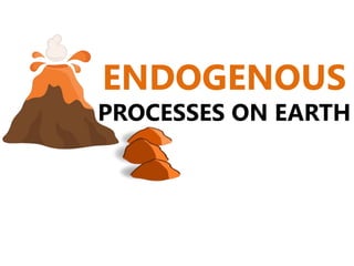 ENDOGENOUS
PROCESSES ON EARTH
 