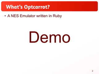 • To drive “Ruby3x3”
– Matz said “Ruby 3 will be 3 times faster than Ruby 2.0”
– Optcarrot is a CPU-intensive, real-life b...