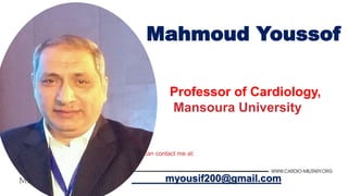 Mahmoud Youssof
Professor of Cardiology,
Mansoura University
You can contact me at:
myousif200@gmail.com
 