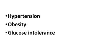 •Hypertension
•Obesity
•Glucose intolerance
 