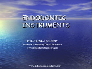 ENDODONTIC
INSTRUMENTS

   INDIAN DENTAL ACADEMY
Leader in Continuing Dental Education
   www.indiandentalacademy.com




     www.indiandentalacademy.com
 