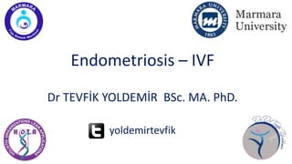 Endometriosis – IVF
Dr TEVFİK YOLDEMİR BSc. MA. PhD.
yoldemirtevfik
 