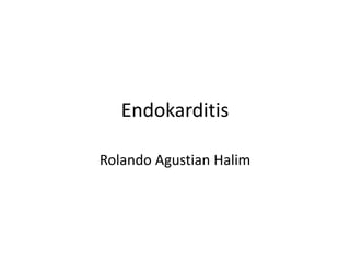 Endokarditis 
Rolando Agustian Halim 
 