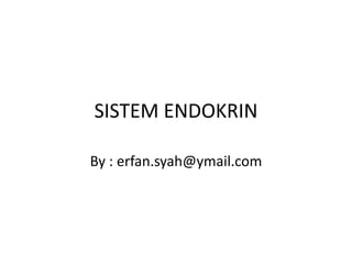 SISTEM ENDOKRIN By : erfan.syah@ymail.com 