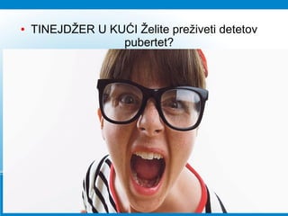 ● TINEJDŽER U KUĆI Želite preživeti detetov
pubertet?
 