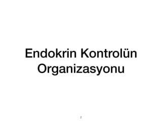 Endokrin Kontrolün
Organizasyonu
2
 