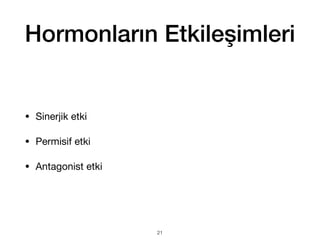Hormonların Etkileşimleri
• Sinerjik etki
• Permisif etki
• Antagonist etki
21
 