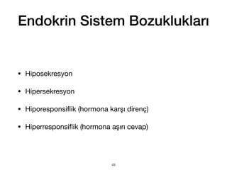Endokrin Sistem Bozuklukları
• Hiposekresyon
• Hipersekresyon
• Hiporesponsi
fl
ik (hormona karşı direnç)
• Hiperresponsi
fl
ik (hormona aşırı cevap)
48
 