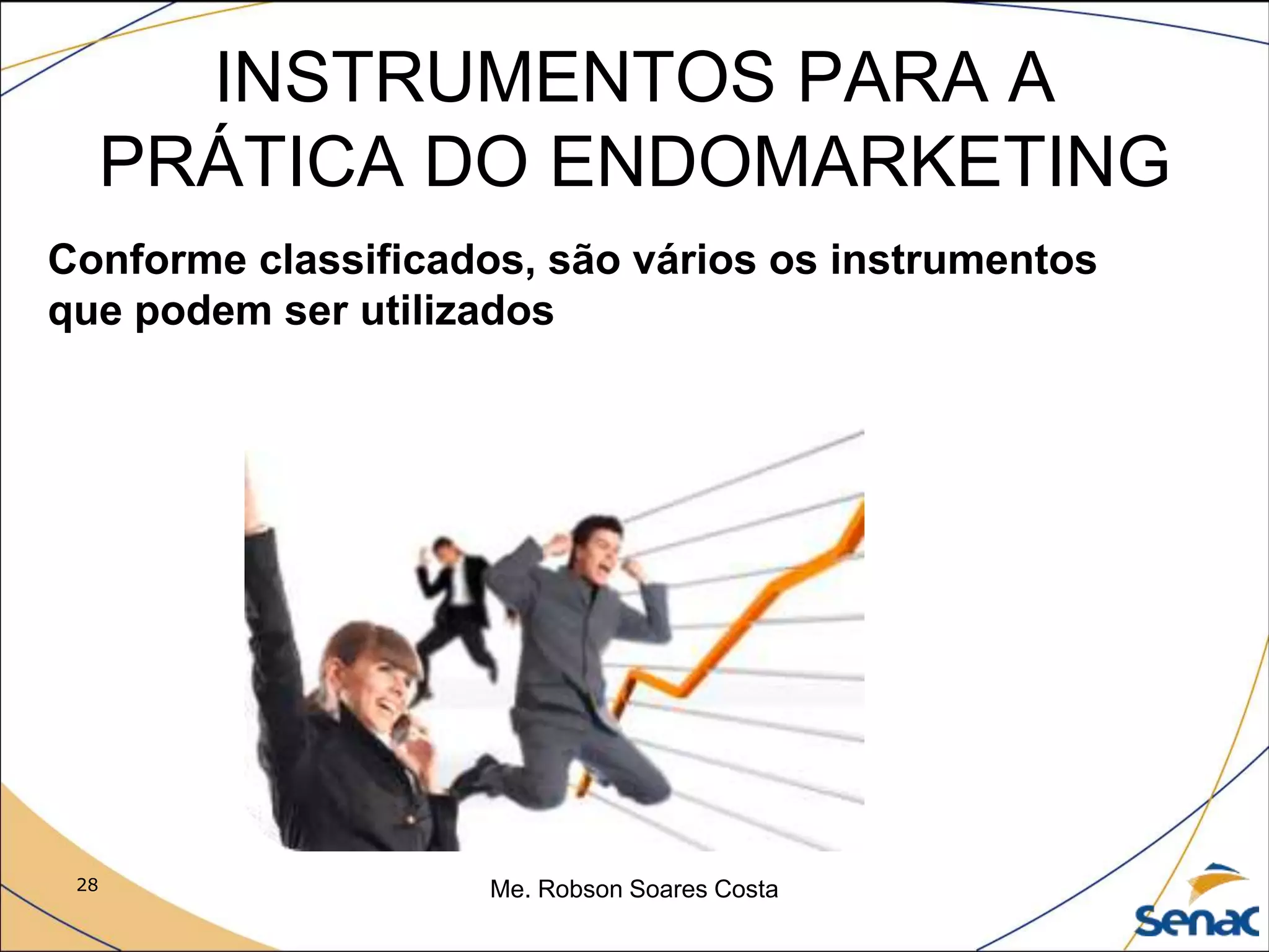 28 Me. Robson Soares Costa
INSTRUMENTOS PARA A
PRÁTICA DO ENDOMARKETING
Conforme classificados, são vários os instrumentos
que podem ser utilizados
 