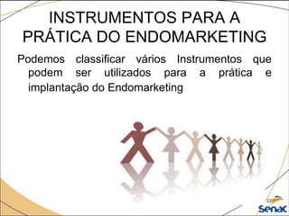 INSTRUMENTOS PARA A
PRÁTICA DO ENDOMARKETING
Podemos classificar vários Instrumentos que
podem ser utilizados para a prática e
implantação do Endomarketing
Me. Robson Soares Costa 22
 