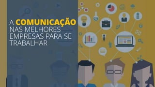 11
A COMUNICAÇÃO
NAS MELHORES
EMPRESAS PARA SE
TRABALHAR
 