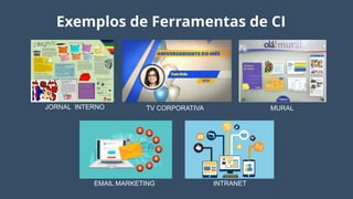 3
JORNAL INTERNO
Exemplos de Ferramentas de CI
TV CORPORATIVA MURAL
EMAIL MARKETING INTRANET
 