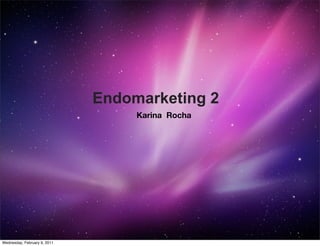 Endomarketing 2
                                   Karina Rocha




Wednesday, February 9, 2011
 