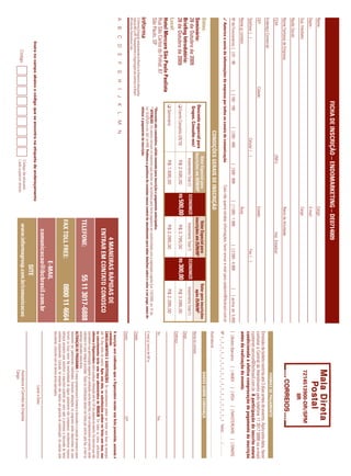 FICHA DE INSCRIÇÃO – ENDOMARKETING – DE0714009
Nome:                                                                                                                                                  Cargo:
Depto.:                                                                                                                                                E-mail:
Sup. Imediato:                                                                                                                                         Cargo:
                                                                                                                                                                                                                                                                                   7214513900-DR/SPM
                                                                                                                                                                                                                                                                                           IIR
Razão Social:
Nome Fantasia da Empresa:                                                                                                                              Ramo de Atividade:
CCM:                                                                                                             CNPJ:                                                   Insc. Estadual:
                                                                                                                                                                                                                                                                                      FORMAS DE PAGAMENTO
Endereço Comercial:
                                                                                                                                                                                                                                            Emissão de boleto restrita até 3 dias antes do evento. Após esta data, favor
CEP:                                                        Cidade:                                                                                    Estado:                                                                              contatar a Central de Atendimento pelo telefone 11 3017 6888 ou e-mail
                                                                                                                                                                                                                                            customer.service@ibcbrasil.com.br. A participação do inscrito estará
Telefone: ( )                                                                                       Celular: ( )                                                                      Fax: ( )
                                                                                                                                                                                                                                            condicionada à efetiva comprovação de pagamento da inscrição
Nome p/ contato:                                                                                                                                       Área:                                                                                antes da realização do evento.
Nº de Funcionários: [ ] 01 - 99                                   [ ] 100 - 199              [ ] 200 - 499             [ ] 500 - 999              [ ] 1.000 - 1.999                [ ] 2.000 - 4.999               [   ] acima de 5.000     [ ] Boleto Bancário                 [ ] AMEX             [ ] VISA           [ ] MASTERCARD                   [ ] DINERS
✓ Autorizo o envio de informações da empresa por todos os canais de comunicação.                                                       Caso não queira receber informações, favor enviar e-mail para cadastro@ibcbrasil.com.br
                                                                                                                                                                                                                                            Nº ❘ _ ❘ _ ❘ _ ❘ _ ❘ _ ❘ _ ❘ _ ❘ _ ❘ _ ❘ _ ❘ _ ❘ _ ❘ _ ❘ _ ❘ _ ❘ _ ❘ Valid.:......... / .............
                                                                                               CONDIÇÕES GERAIS DE INSCRIÇÃO                                                                                                                Assinatura: .....................................................................................................................
Datas:                                                                                              Valor Especial para                 Valor Especial para               Valor para inscrições                                                                                      DADOS SOBRE COBRANÇA
Seminário:                                                                 Desconto especial para inscrições até 28/08/09*            inscrições até 25/09/09*                após 25/09/09*                                                Nome do contato:
28 de Outubro de 2009                                                       Grupos. Consulte-nos!
                                                                                                     Investimento Total (1) ECONOMIZE    Investimento Total (1) ECONOMIZE   Investimento Total (1)
Brieﬁng Introdutório:                                                                                                                                                                                                                       Cargo:
28 de Outubro de 2009                                                      ❑ Evento Completo (28/10)                R$ 2.595,00              R$ 500,00              R$ 2.795,00             R$ 300,00              R$ 3.095,00
                                                                                                                                                                                                                                            Endereço:
Local:                                                                     ❑ Seminário                              R$ 1.895,00                                     R$ 2.095,00                                    R$ 2.395,00
Hotel Mercure São Paulo Paulista
Rua São Carlos do Pinhal, 87                                                                                                                                                                                                                Tel.:                                                                                 Fax:
                                                                              *Desconto não cumulativo, válido somente para inscrição e pagamento antecipados.
São Paulo, SP                                                                 (1)
                                                                                  ATENÇÃO: Os valores incluem os impostos que devem ser recolhidos pela fonte pagadora em conformidade com a legislação vigente (Lei 116/2003, art. 5º da
                                                                              Lei 10.925/04 e art. 647 do RIR). Pedimos a gentileza de contatar nossa central de atendimento para obter detalhes sobre o valor a ser pago, antes de         E-mail p/ envio de NF-e:
                                                                              efetuar o pagamento da inscrição.
O Informa Group plc está presente no Brasil e na America Latina pelas
marcas IBC e IIR. Planejamento e Organização dos eventos no Brasil:                                                                                                                                                                         Cidade:
IIR Informa Seminários Ltda.
                                                                                                                                                                                                                                            Estado:                                                                               CEP:
A      B       C       D       E      F       G       H       I      J    K       L    M       N
                                                                                                                                                                                                                                            A inscrição será conﬁrmada após a Organizadora receber esta ﬁcha preenchida, assinada e
                                                                                                                                                                         4 MANEIRAS RÁPIDAS DE                                              carimbada.
                                                                                                                                                                                                                                            CANCELAMENTOS E SUBSTITUIÇÕES: Os cancelamentos podem ser feitos sem ônus ou encargos
                                                                                                                                                                      ENTRAR EM CONTATO CONOSCO                                             até 10 dias antes do evento. Após esta data, as substituições podem ser feitas sem ônus, mas
                                                                                                                                                                                                                                            os cancelamentos terão uma taxa administrativa de R$500,00. Em todos os casos, solicitamos
                                                                                                                                                                                                                                            informar a Organizadora sobre qualquer alteração até às 12h da véspera do evento. Os inscritos que não
                                                                                                                                                                                                                                            cancelarem sua participação segundo as condições acima descritas, e não comparecerem ao evento, serão
                                                                                                                                                                 TELEFONE:                              55 11 3017-6888                     cobrados no valor integral acordado. Todas as notiﬁcações devem ser feitas por escrito pelo fax, e-mail ou
                                                                                                                                                                                                                                            endereço indicados nesta ﬁcha.
                                                                                                                                                                                                                                            ALTERAÇÃO DE PROGRAMA: O nosso compromisso é fornecer a discussão e o estudo de temas e casos
                                                                                                                                                                                                                                            relevantes por palestrantes habilitados. Eventuais alterações no programa serão decorrentes de caso
                                                                                                                                                                                                                                            fortuito ou força maior. Na eventualidade de algum palestrante não comparecer, envidaremos maiores
                                                                                                                                                                 FAX TOLL FREE:                                0800 11 4664                 esforços possíveis para substituir o executivo ausente por outro apto a promover a discussão do tema
                                                                                                                                                                                                                                            conforme programado. Contudo, tal empenho não implica em garantia da substituição. Ao assinar este
                                                                                                                                                                                                                                            documento, concordo com os termos acima pactuados.
                                                                                                                                                                                 E-MAIL
                                                                                                                                                                       comunicacao@ibcbrasil.com.br
                                                                                                                                                                                                                                                                                                   Local e Data
                    Insira no campo abaixo o código que se encontra na etiqueta de endereçamento
                                                                                                                                                                                                 SITE
                                                                                                                    Código da etiqueta
                            Código                                                                                  Lado superior direito
                                                                                                                                                                   www.informagroup.com.br/comunicacao                                                                             Assinatura e Carimbo da Empresa
                                                                                                                                                                                                                                                                                   Cargo:
 