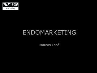 ENDOMARKETING
    Marcos Facó
 