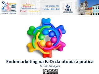 Endomarketing na EaD: da utopia à prática
Patricia Rodrigues
 