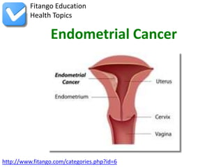 Fitango Education
          Health Topics

                 Endometrial Cancer




http://www.fitango.com/categories.php?id=6
 