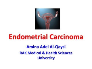 Endometrial Carcinoma
Amina Adel Al-Qaysi
RAK Medical & Health Sciences
University
 