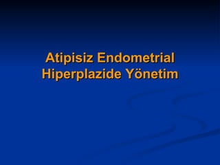 Atipisiz Endometrial Hiperplazide Yönetim 