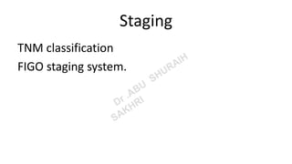 Staging
TNM classification
FIGO staging system.
 