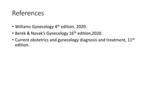 References
• Williams Gynecology 4th edition, 2020.
• Berek & Novak’s Gynecology 16th edition,2020.
• Current obstetrics and gynecology diagnosis and treatment, 11th
edition.
 