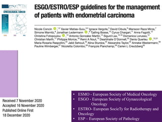 • ESMO - European Society of Medical Oncology
• ESGO - European Society of Gynaecological
Oncology
• ESTRO- European SocieTy for Radiotherapy and
Oncology
• ESP – European Society of Pathology
 