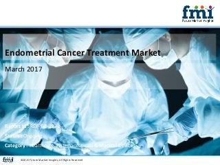 Endometrial Cancer Treatment Market
March 2017
©2015 Future Market Insights, All Rights Reserved
Report Id : REP-GB-2834
Status : Ongoing
Category : Healthcare, Pharmaceuticals & Medical Devices
 