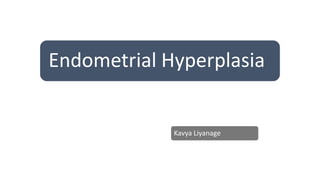 Endometrial Hyperplasia
Kavya Liyanage
 