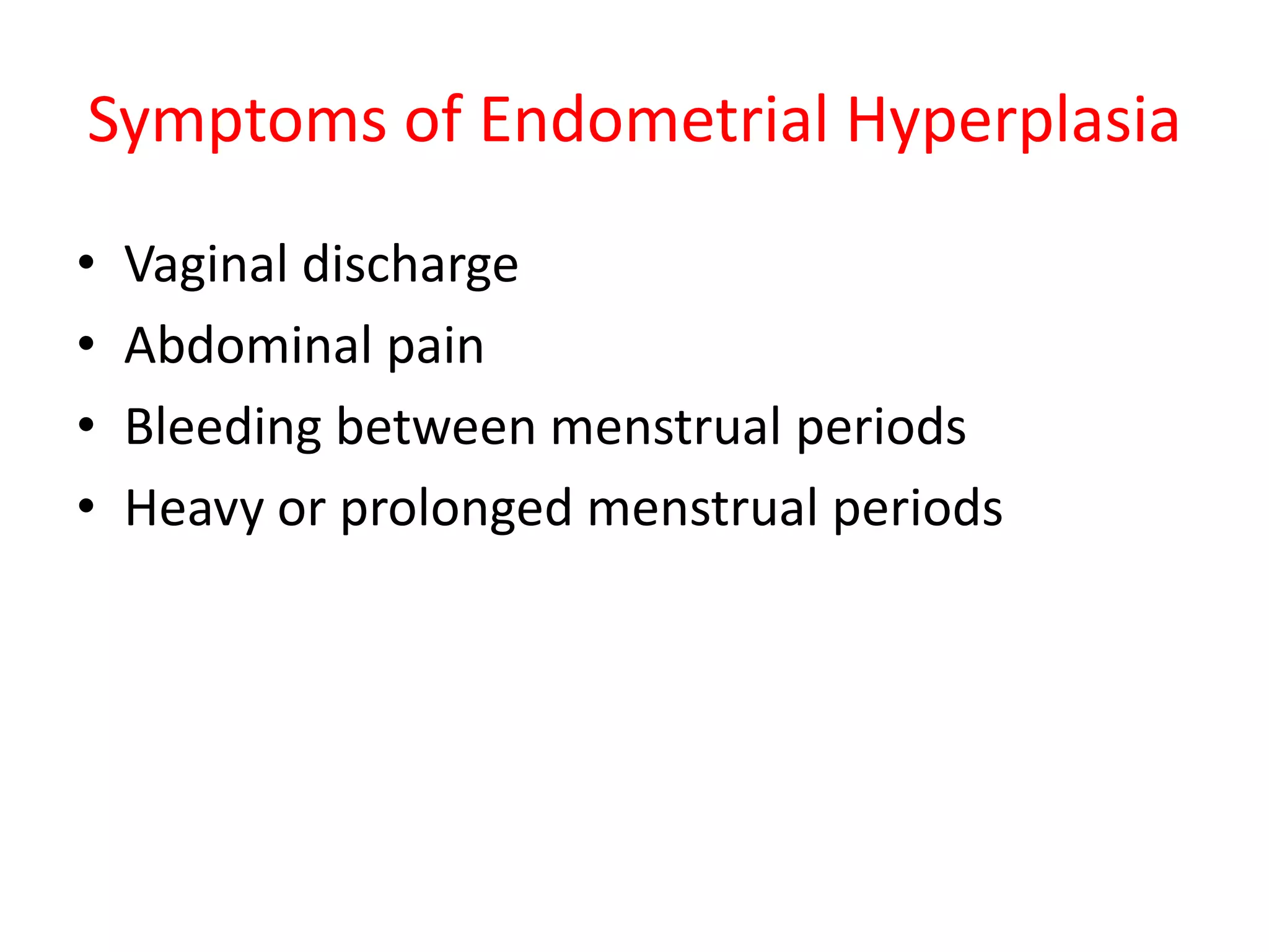 Symptoms of Endometrial HyperplasiaVaginal dischargeAbdominal painBleeding between menstrual periodsHeavy or prolonged menstrual periods